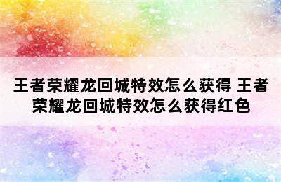 王者荣耀龙回城特效怎么获得 王者荣耀龙回城特效怎么获得红色